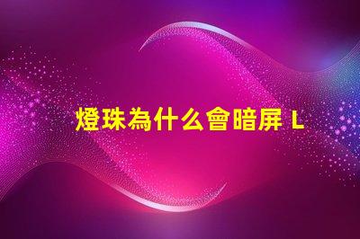 燈珠為什么會暗屏 LED燈珠為什么有的亮有的暗
